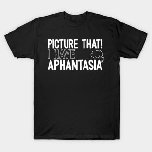 Picture That! I Have Aphantasia, Funny Aphantasic Pun T-Shirt